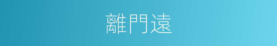 離門遠的同義詞