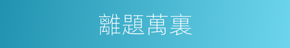 離題萬裏的意思
