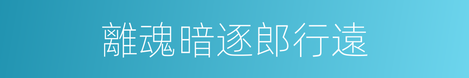 離魂暗逐郎行遠的同義詞