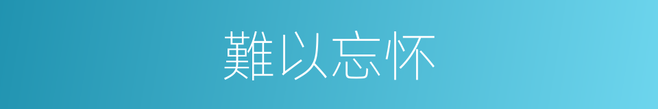 難以忘怀的意思