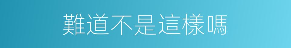 難道不是這樣嗎的同義詞