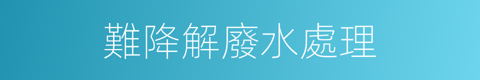 難降解廢水處理的同義詞