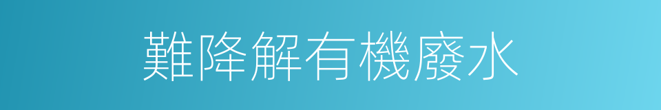 難降解有機廢水的同義詞