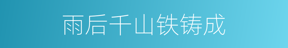 雨后千山铁铸成的同义词