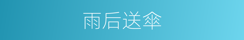 雨后送傘的意思