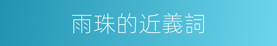 雨珠的近義詞的同義詞