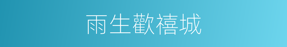 雨生歡禧城的同義詞