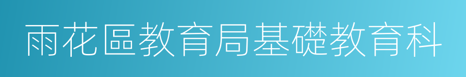 雨花區教育局基礎教育科的同義詞