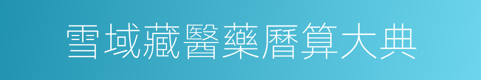 雪域藏醫藥曆算大典的同義詞