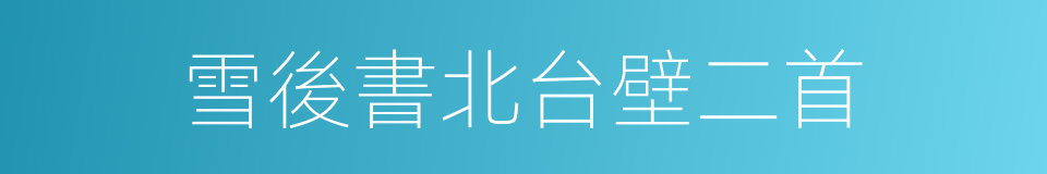 雪後書北台壁二首的同義詞