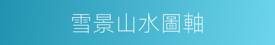 雪景山水圖軸的同義詞