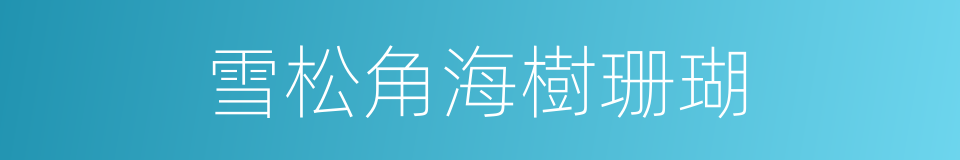 雪松角海樹珊瑚的同義詞