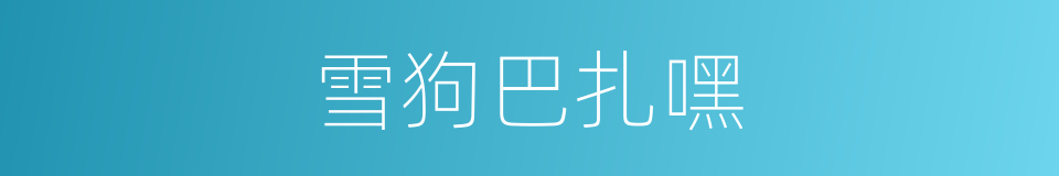 雪狗巴扎嘿的同义词