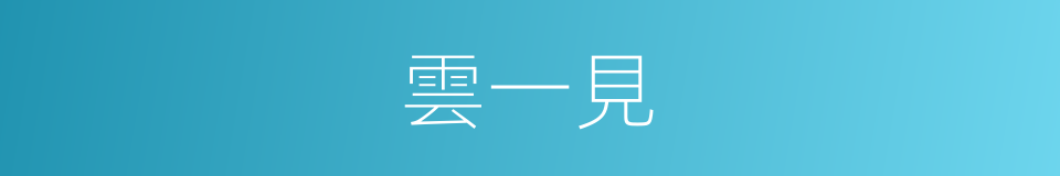 雲一見的同義詞