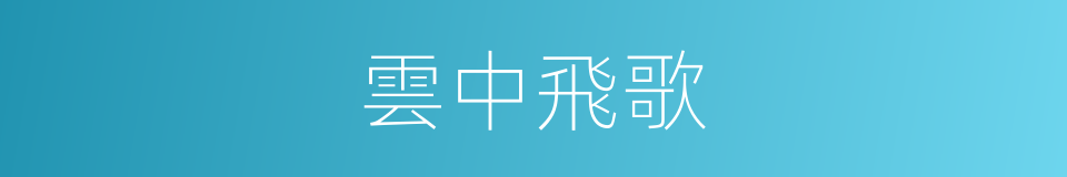雲中飛歌的同義詞