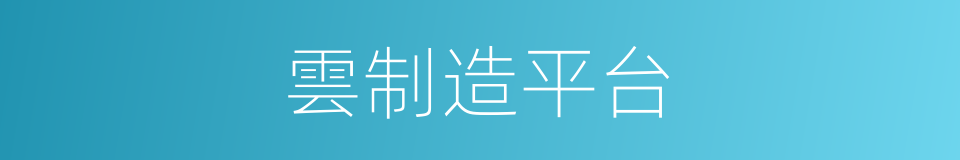 雲制造平台的同義詞