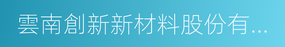 雲南創新新材料股份有限公司的同義詞