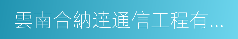 雲南合納達通信工程有限公司的同義詞