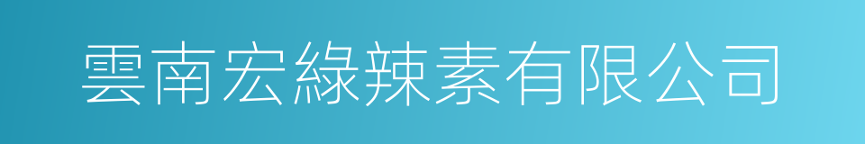 雲南宏綠辣素有限公司的同義詞
