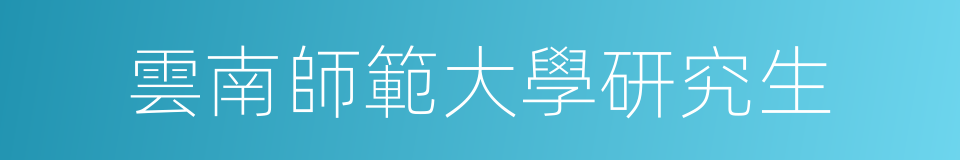 雲南師範大學研究生的同義詞