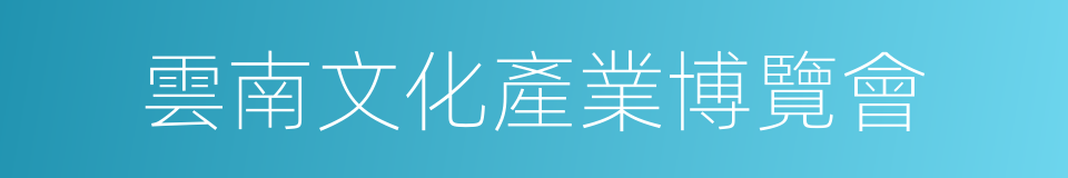 雲南文化產業博覽會的同義詞