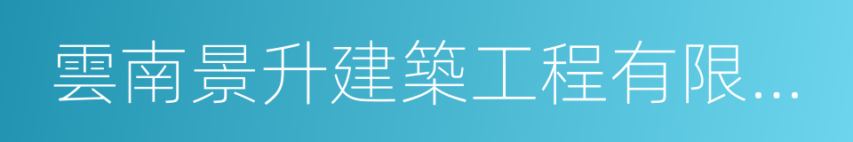雲南景升建築工程有限公司的同義詞