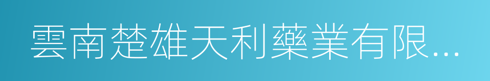 雲南楚雄天利藥業有限公司的同義詞