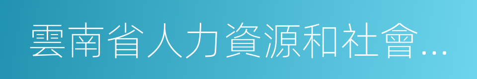 雲南省人力資源和社會保障網的同義詞