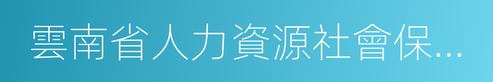 雲南省人力資源社會保障廳的同義詞