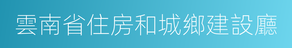 雲南省住房和城鄉建設廳的同義詞