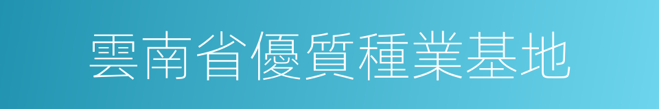 雲南省優質種業基地的同義詞