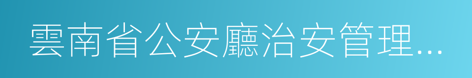 雲南省公安廳治安管理總隊的同義詞