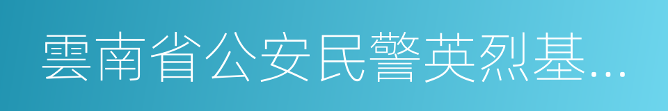 雲南省公安民警英烈基金會的同義詞