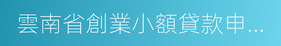 雲南省創業小額貸款申請審批表的同義詞