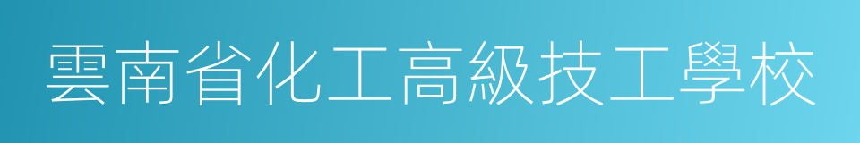 雲南省化工高級技工學校的同義詞