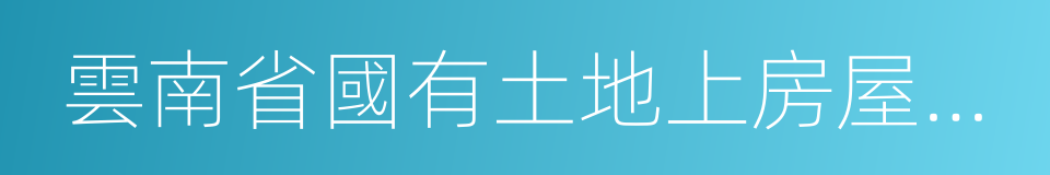 雲南省國有土地上房屋征收與補償辦法的同義詞