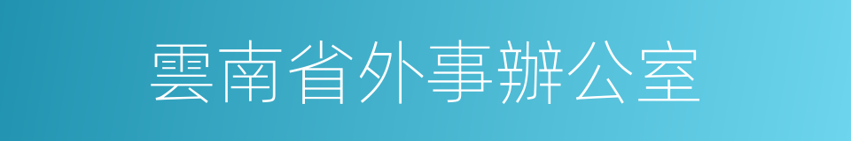 雲南省外事辦公室的同義詞