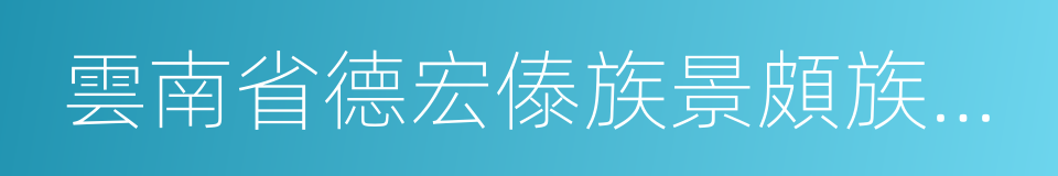 雲南省德宏傣族景頗族自治州的同義詞