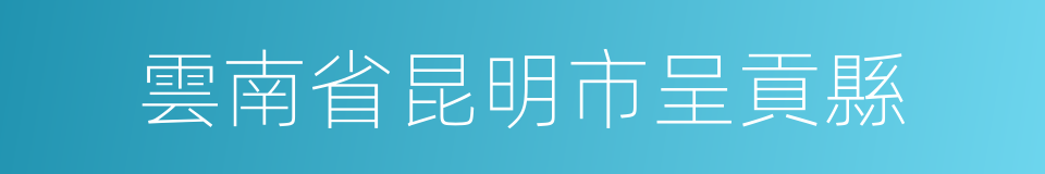 雲南省昆明市呈貢縣的同義詞