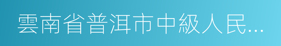 雲南省普洱市中級人民法院的同義詞