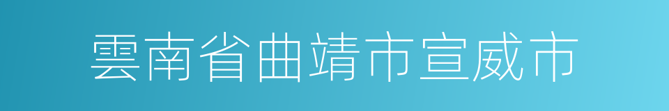 雲南省曲靖市宣威市的同義詞