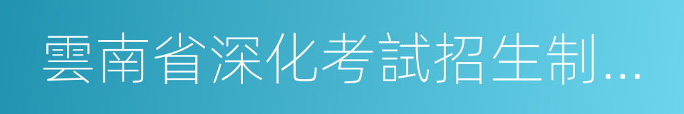 雲南省深化考試招生制度改革實施方案的同義詞