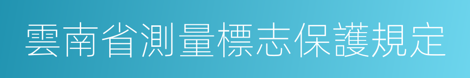 雲南省測量標志保護規定的同義詞