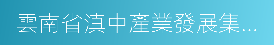 雲南省滇中產業發展集團有限責任公司的同義詞