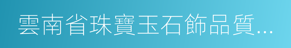 雲南省珠寶玉石飾品質量監督檢驗所的同義詞