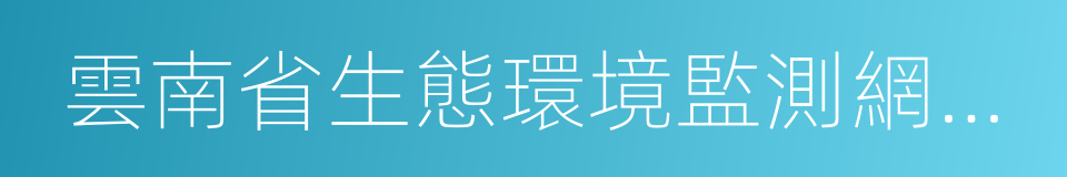 雲南省生態環境監測網絡建設工作方案的同義詞