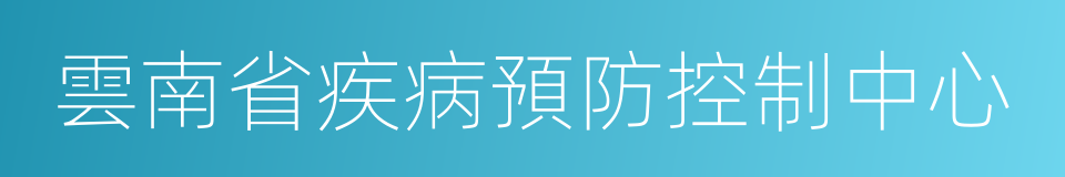 雲南省疾病預防控制中心的同義詞