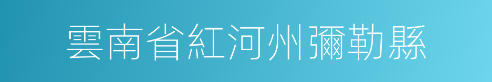 雲南省紅河州彌勒縣的同義詞