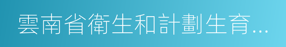 雲南省衛生和計劃生育委員會的同義詞