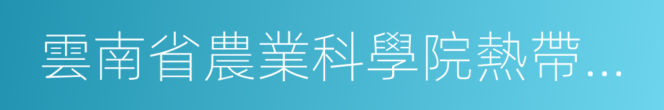 雲南省農業科學院熱帶亞熱帶經濟作物研究所的同義詞